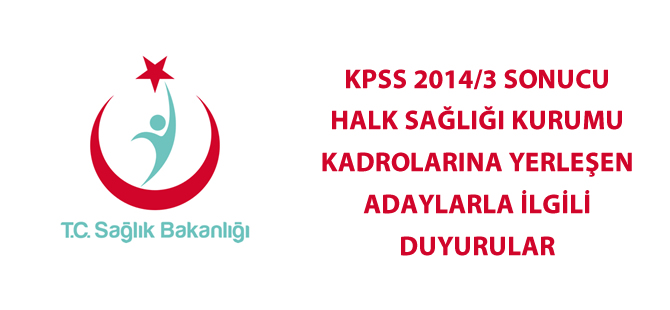 KPSS 2014/3 sonucu Halk Sağlığı Kurumu kadrolarına yerleşen adaylarla ilgili duyurular
