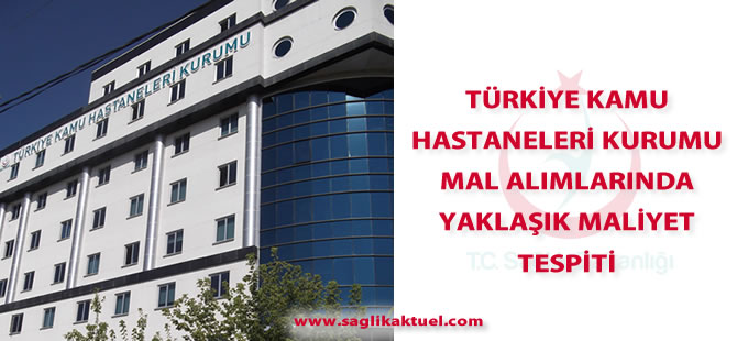 Türkiye Kamu Hastaneleri Kurumu Mal Alımlarında Yaklaşık Maliyet Tespiti