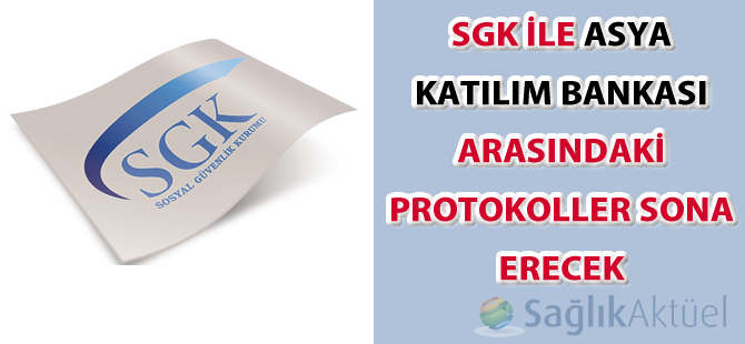SGK ile Asya Katılım Bankası arasındaki protokoller sona erecek