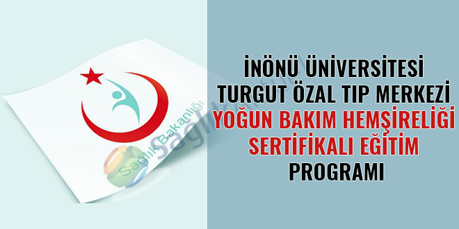 İnönü Üniversitesi Turgut Özal Tıp Merkezi Yoğun Bakım Hemşireliği Sertifikalı Eğitim Programı - 03.07.2017