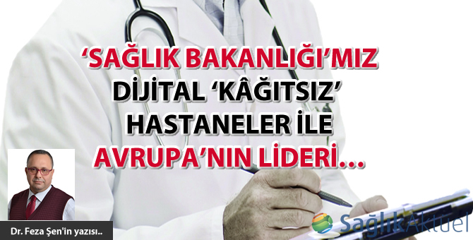 ‘Sağlık Bakanlığı’mız dijital ‘kâğıtsız’ hastaneler ile Avrupa’nın lideri...