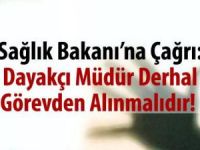 Sağlık Bakanı’na Çağrı: Dayakçı müdür derhal görevden alınmalıdır!