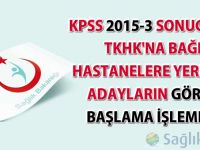 KPSS 2015-3 sonucunda TKHK'na Bağlı Hastanelere Yerleşen Adayların Göreve Başlama İşlemleri