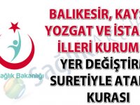 Balıkesir, Kayseri, Yozgat ve İstanbul illeri kurum içi yer değiştirme suretiyle atanma kurası