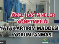 Özel Hastaneler Yönetmeliği yatak artırım maddesinin yorumlanması