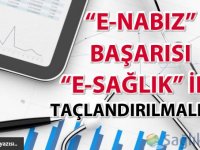 “E-nabız” başarısı “E-sağlık” ile taçlandırılmalıdır